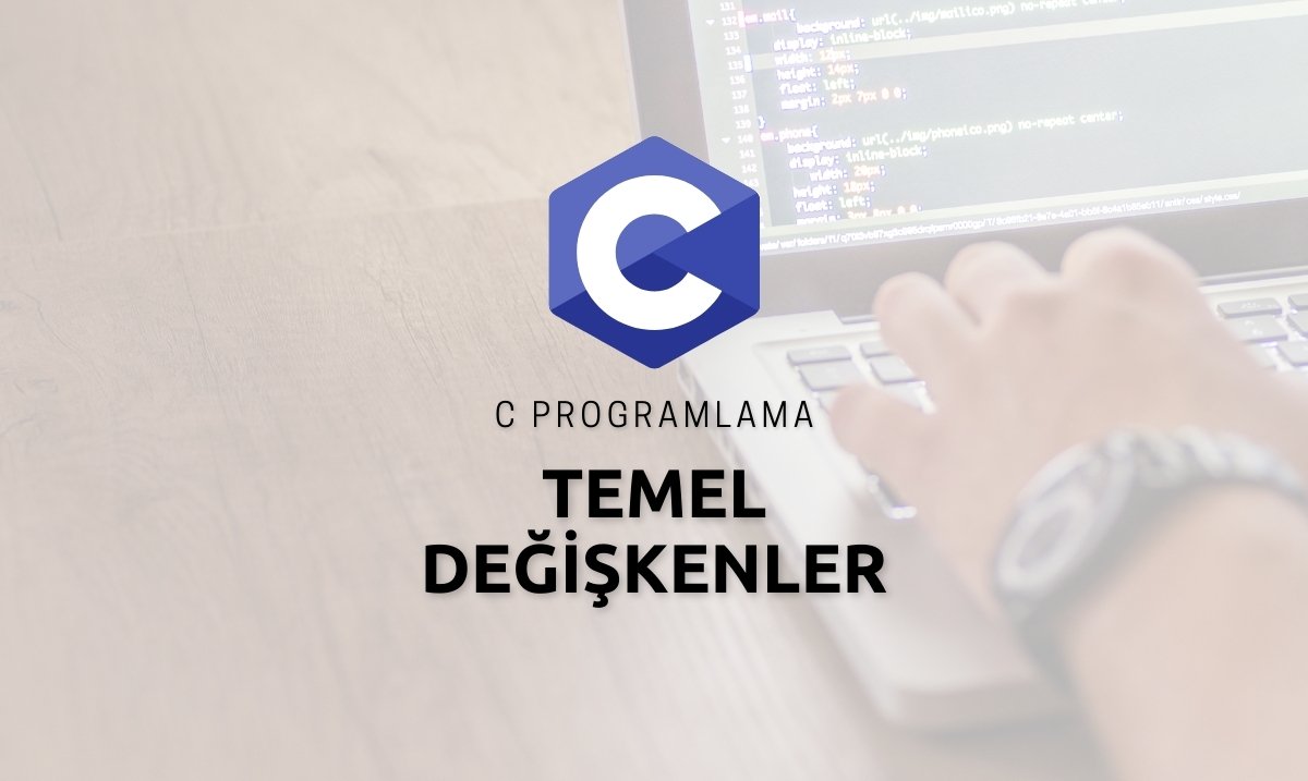 C Programlama Temel Değişkenler - C Programlama değişkenler - C Programlama değişkenler nasıl tanımlanır ?