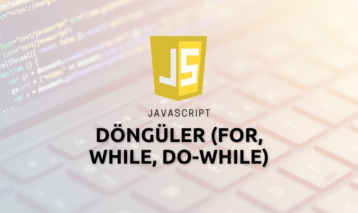 Javascirpt Döngüler (For, While, Do-While)