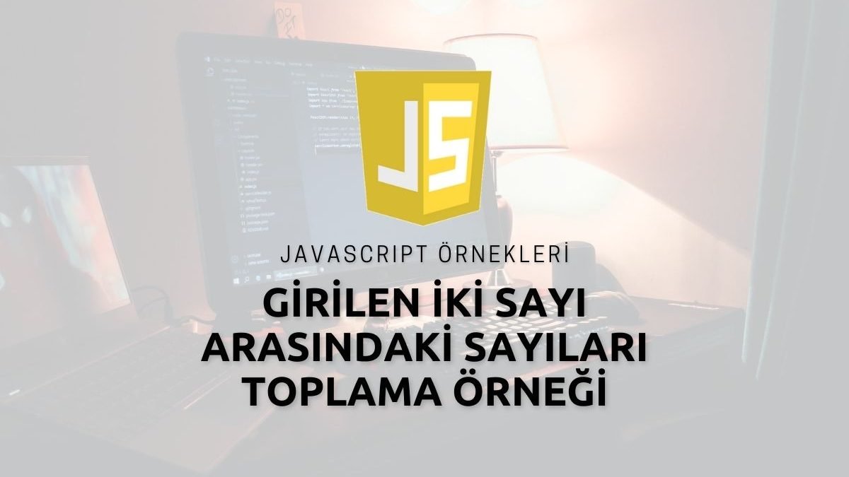 Javascript Girilen İki Sayı Arasındaki Sayıları Toplama Örneği