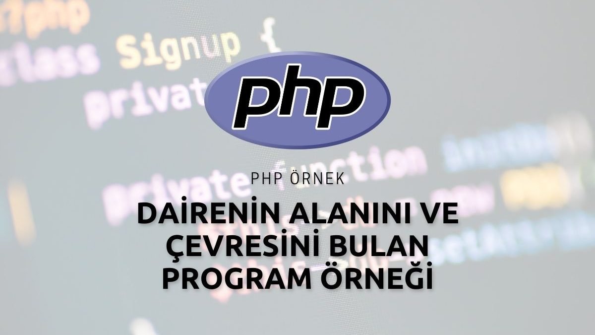 Php ile Dairenin Alanını ve Çevresini Bulan Program Örneği