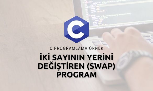 C Programlama İki Sayının Yerini Değiştiren (Swap) Program