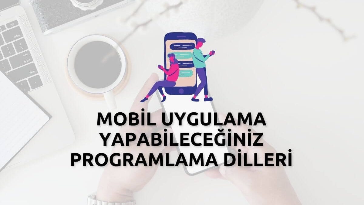 Mobil Uygulama Yapabileceğiniz Programlama Dilleri