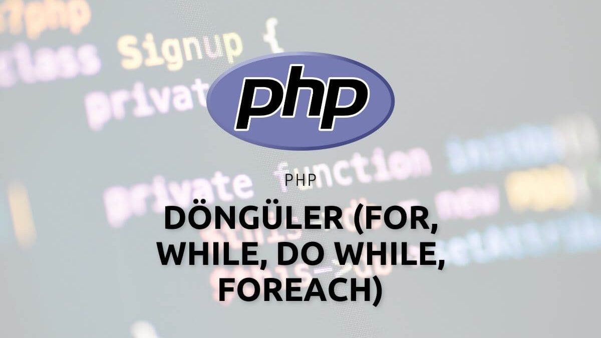 Php Döngüler (for, while, do while, foreach)