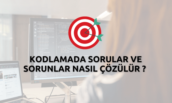 Kodlamada Sorular ve Sorunlar Nasıl Çözülür