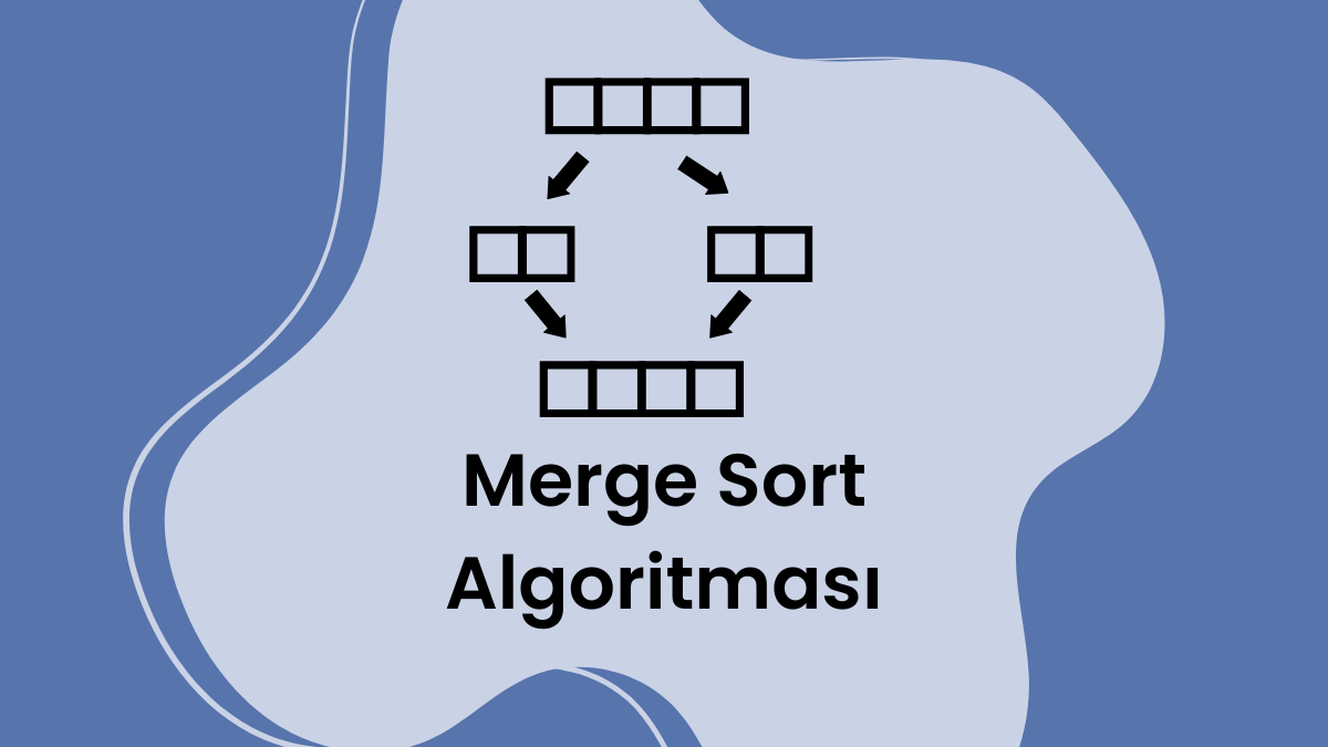 Sıralama Algoritmaları – Merge Sort (Birleştirme Sıralaması) Algoritması