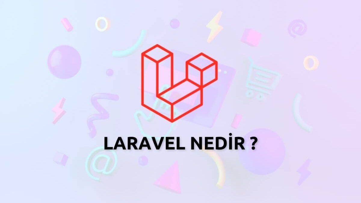 Laravel Nedir ? Laravel İle Neler Yapılabilir ?