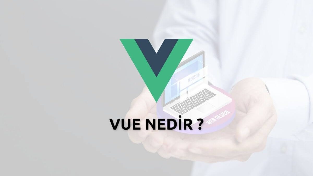 Vue Nedir? Özellikleri ve Avantajları Nelerdir?