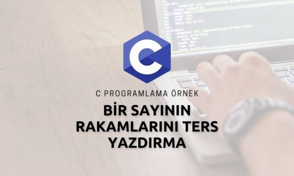 C Programlama Bir Sayının Rakamlarını Ters Yazdırma