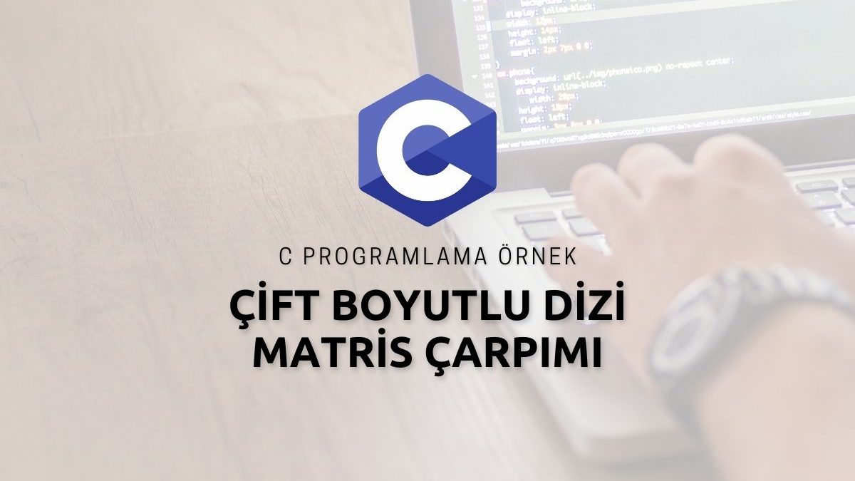 C Programlama Çift Boyutlu Dizi Matris Çarpımı